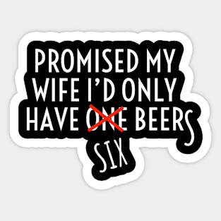 Beer | Promised My Wife I’d Only Have One Beer Sticker